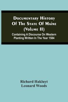 portada Documentary History Of The State Of Maine (Volume Ii) Containing A Discourse On Western Planting Written In The Year 1584