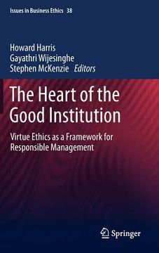 portada the heart of the good institution: virtue ethics as a framework for responsible management (en Inglés)