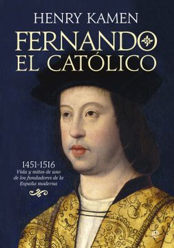 portada Fernando el Católico, 1451-1516: Vida y Mitos de uno de los Fundadores de la España Moderna