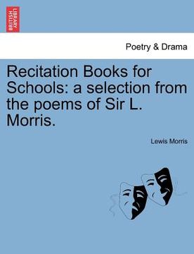 portada recitation books for schools: a selection from the poems of sir l. morris. (en Inglés)