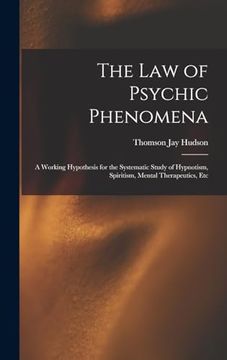 portada The law of Psychic Phenomena: A Working Hypothesis for the Systematic Study of Hypnotism, Spiritism, Mental Therapeutics, etc
