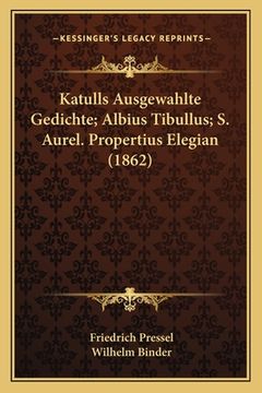 portada Katulls Ausgewahlte Gedichte; Albius Tibullus; S. Aurel. Propertius Elegian (1862) (en Alemán)