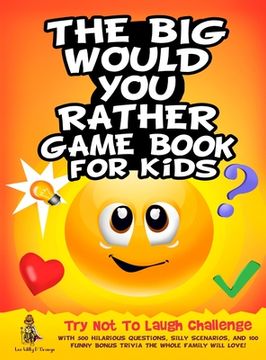 portada The Big Would You Rather Game Book for Kids: Try Not To Laugh Challenge with 500 Hilarious Questions, Silly Scenarios, and 100 Funny Bonus Trivia The (en Inglés)
