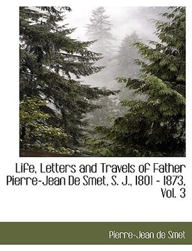 portada life, letters and travels of father pierre-jean de smet, s. j., 1801 - 1873, vol. 3 (en Inglés)