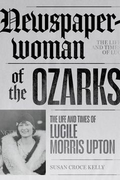 portada Newspaperwoman of the Ozarks: The Life and Times of Lucile Morris Upton (in English)