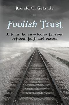 portada Foolish Trust: Life in the unwelcome tension between faith and reason (en Inglés)