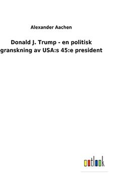 portada Donald j. Trump - en Politisk Granskning av Usa: S 45: E President (en Sueco)