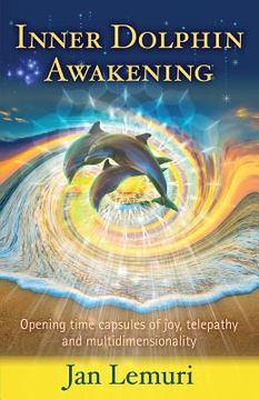 portada Inner Dolphin Awakening: Opening Time Capsules of Joy, Telepathy and Multidimensionality (en Inglés)