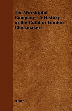 portada the worshipful company - a history of the guild of london clockmakers (in English)