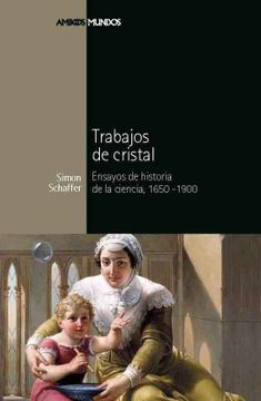 portada Trabajos de Cristal: Ensayos de Historia de la Ciencia, 1650-1900 (Ambos Mundos)