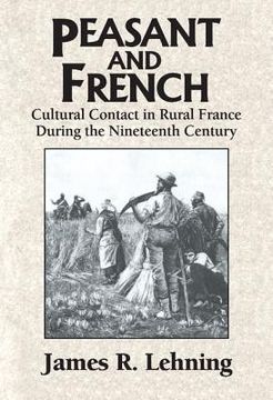 portada Peasant and French: Cultural Contact in Rural France During the Nineteenth Century (en Inglés)