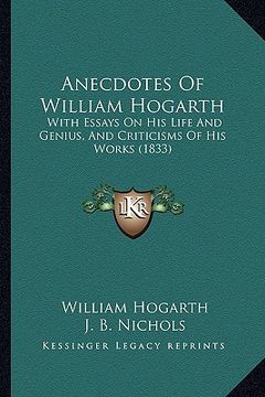 portada anecdotes of william hogarth: with essays on his life and genius, and criticisms of his works (1833) (in English)