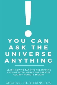 portada You Can Ask the Universe Anything: Learn How to Tap Into the Infinite Field of Intelligence for Greater Clarity, Power & Insight