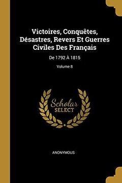 portada Victoires, Conquêtes, Désastres, Revers et Guerres Civiles des Français: De 1792 à 1815; Volume 8 