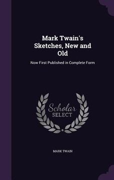 portada Mark Twain's Sketches, New and Old: Now First Published in Complete Form