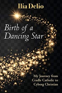 portada Birth of a Dancing Star: From Cradle Catholic to Cyborg Christian: My Journey From Cradle Catholic to Cyborg Christian (in English)