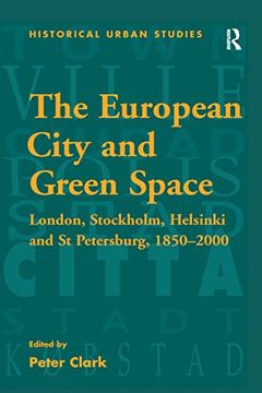 portada The European City and Green Space: London, Stockholm, Helsinki and st Petersburg, 1850–2000 (Historical Urban Studies Series) (en Inglés)