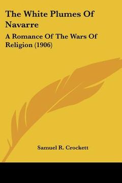 portada the white plumes of navarre: a romance of the wars of religion (1906) (in English)
