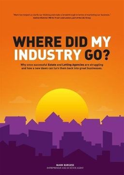 portada Where did my industry go?: Why once successful Estate and Letting Agencies are struggling and how a new dawn can turn them back into great businesses.