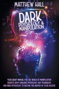 portada Dark Psychology and Manipulation: Your Great Manual for the World of Manipulation Secrets, Body Language Psychology, nlp Techniques, and Dark Psychology to Become the Master of Your Success (en Inglés)