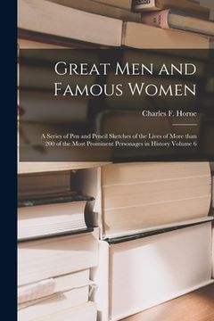 portada Great Men and Famous Women: a Series of Pen and Pencil Sketches of the Lives of More Than 200 of the Most Prominent Personages in History Volume 6