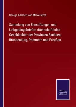 portada Sammlung von Ehestiftungen und Leibgedingsbriefen ritterschaftlicher Geschlechter der Provinzen Sachsen, Brandenburg, Pommern und Preußen (in German)