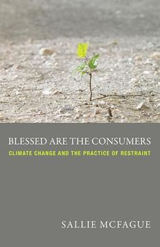 portada Blessed Are the Consumers Climate Change and the Practice of Restraint (en Inglés)