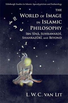 portada The World of Image in Islamic Philosophy: Ibn Sina, Suhrawardi, Shahrazuri and Beyond (Edinburgh Studies in Islamic Apocalypticism and Eschatology) (en Inglés)