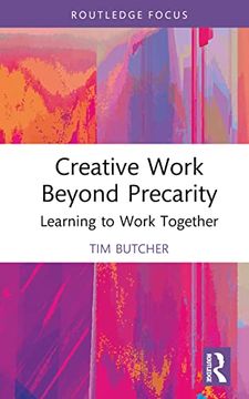 portada Creative Work Beyond Precarity: Learning to Work Together (Routledge Focus on the Global Creative Economy) (in English)