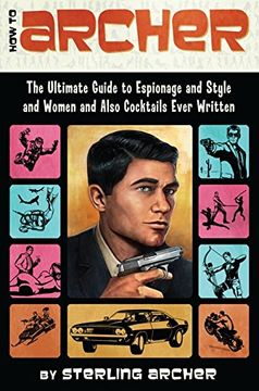 portada How to Archer: The Ultimate Guide to Espionage and Style and Women and Also Cocktails Ever Written (en Inglés)