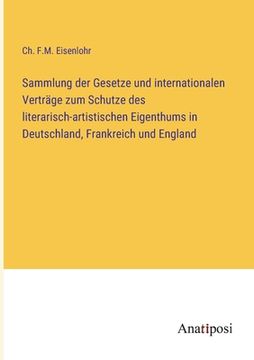 portada Sammlung der Gesetze und internationalen Verträge zum Schutze des literarisch-artistischen Eigenthums in Deutschland, Frankreich und England (en Alemán)