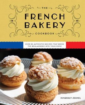portada The French Bakery Cookbook: Over 85 Authentic Recipes That Bring the Boulangerie Into Your Home (en Inglés)