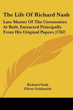 portada the life of richard nash: late master of the ceremonies at bath, extracted principally from his original papers (1762)
