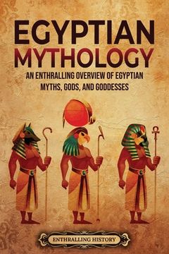 portada Egyptian Mythology: An Enthralling Overview of Egyptian Myths, Gods, and Goddesses (en Inglés)