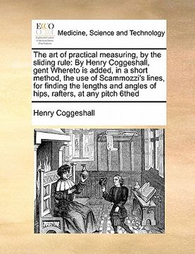 portada the art of practical measuring, by the sliding rule: by henry coggeshall, gent whereto is added, in a short method, the use of scammozzi's lines, for (en Inglés)