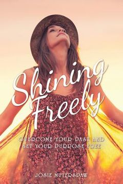 portada Shining Freely: Overcome Your Past and Set Your Purpose Free (in English)