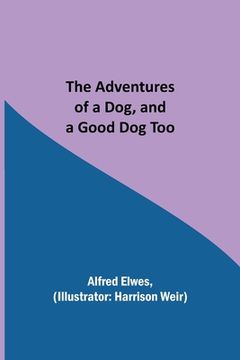 portada The Adventures of a Dog, and a Good Dog Too (en Inglés)