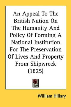 an appeal to the british nation on the humanity and policy of forming a national institution for the preservation of lives and property from shipwrec (en Inglés)