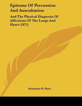 portada epitome of percussion and auscultation: and the physical diagnosis of affections of the lungs and heart (1875)