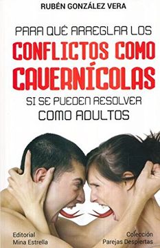 portada Para que Arreglar los Conflictos Como Cavernicolas si se Pueden Resolver Como Adultos (in Spanish)