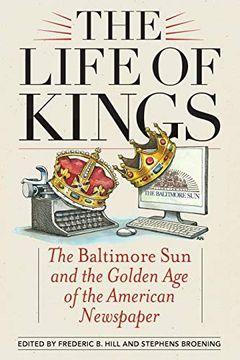 portada Life of Kings: The Baltimore sun and the Golden age of the American Newspaper (en Inglés)