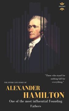 portada Alexander Hamilton: One of the most influential Founding Fathers. The Entire Life Story (en Inglés)