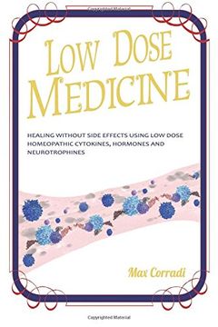 portada Low Dose Medicine: Healing Without Side Effects Using Low Dose Homoeopathic Cytokines, Interleukins, Hormones, and Neurotrophines