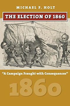 portada The Election of 1860: A Campaign Fraught with Consequences (American Presidential Elections)