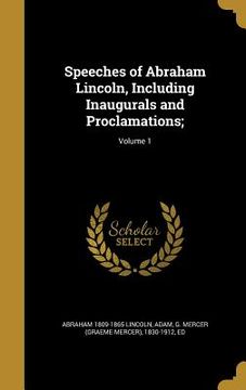 portada Speeches of Abraham Lincoln, Including Inaugurals and Proclamations;; Volume 1 (en Inglés)