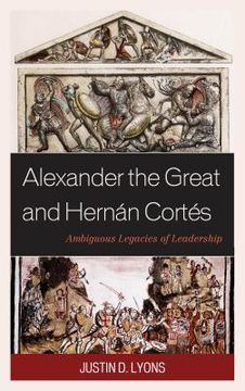 portada Alexander the Great and Hernán Cortés: Ambiguous Legacies of Leadership (en Inglés)