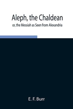 portada Aleph, the Chaldean; or, the Messiah as Seen from Alexandria (in English)