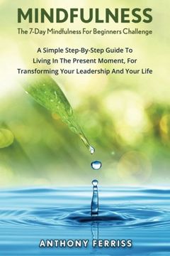 portada The 7-Day Mindfulness For Beginners Challenge: A Simple Step-By-Step Guide To Living In The Present Moment, For Transforming Your Leadership And Your Life