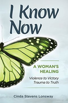 portada I Know Now: A Woman's Healing - Violence to Victory, Trauma to Truth