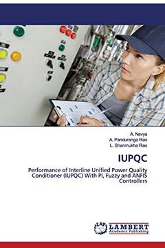 portada Iupqc: Performance of Interline Unified Power Quality Conditioner (Iupqc) With pi, Fuzzy and Anfis Controllers (in English)